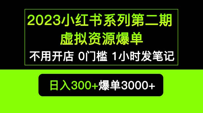 2023小红书系列第二期 虚拟资源私域变现爆单，不用开店简单暴利0门槛发笔记-云阁资源网
