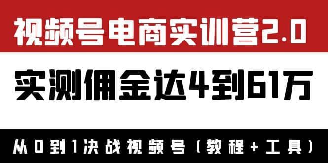 外面收费1900×视频号电商实训营2.0：实测佣金达4到61万（教程+工具）-云阁资源网