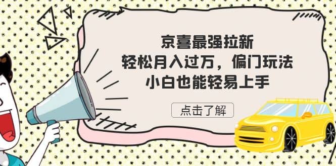 京喜最强拉新，轻松月入过万，偏门玩法，小白也能轻易上手-云阁资源网