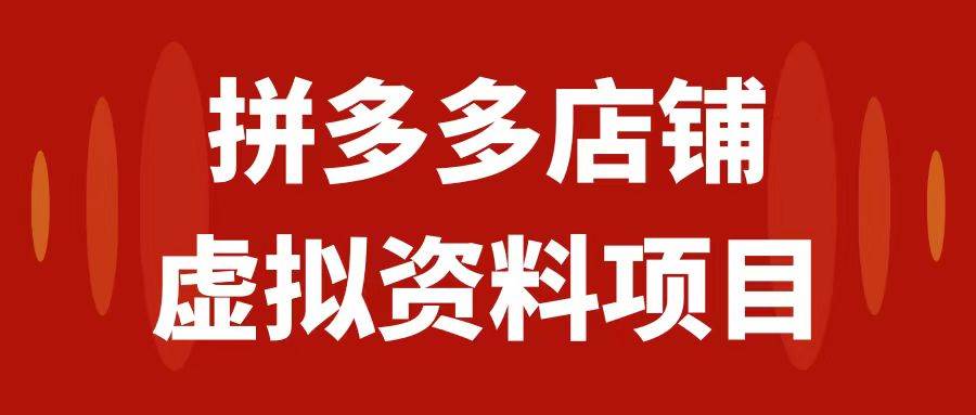 拼多多店铺虚拟项目，教科书式操作玩法，轻松月入1000+-云阁资源网