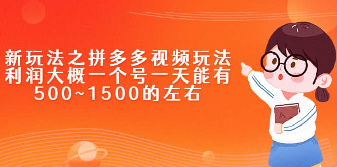 新玩法之拼多多视频玩法，利润大概一个号一天能有500~1500的左右-云阁资源网