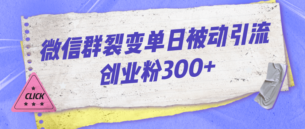 微信群裂变单日被动引流创业粉300+-云阁资源网
