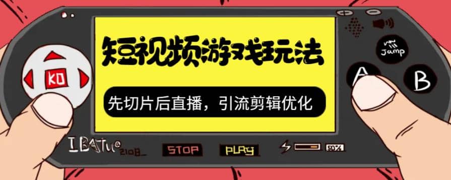 抖音短视频游戏玩法，先切片后直播，引流剪辑优化，带游戏资源-云阁资源网