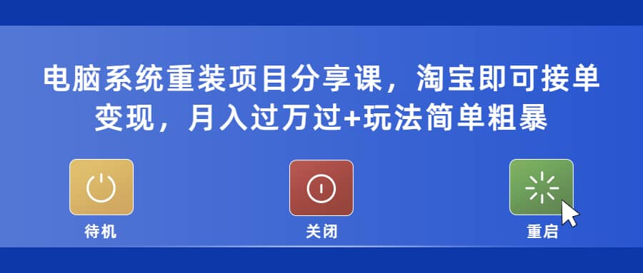 电脑系统重装项目分享课，淘宝即可接单变现-云阁资源网
