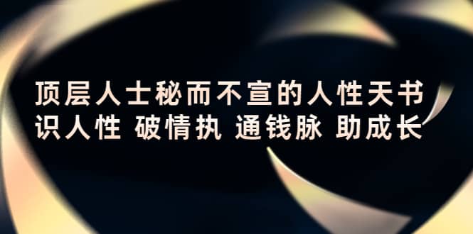 顶层人士秘而不宣的人性天书，识人性 破情执 通钱脉 助成长-云阁资源网