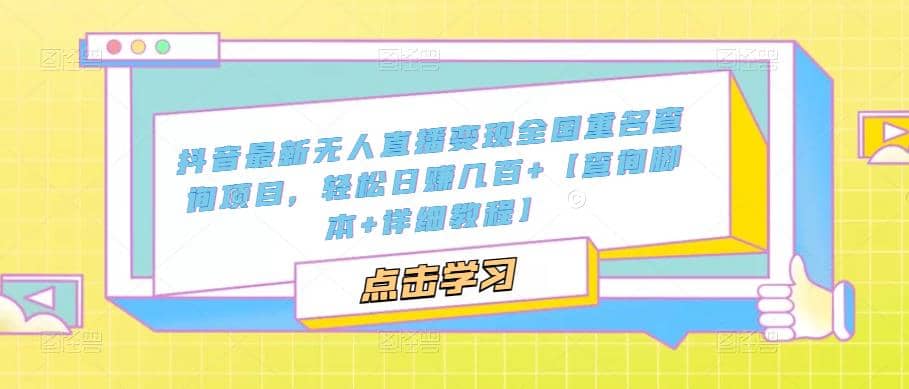 抖音最新无人直播变现全国重名查询项目 日赚几百+【查询脚本+详细教程】-云阁资源网