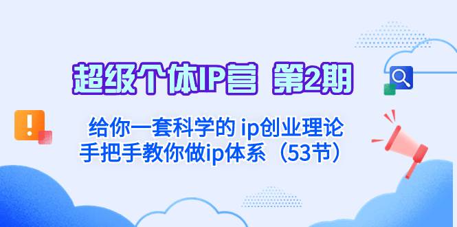 超级个体·IP营 第2期：给你一套科学的 ip创业理论  手把手教你做ip体系…-云阁资源网