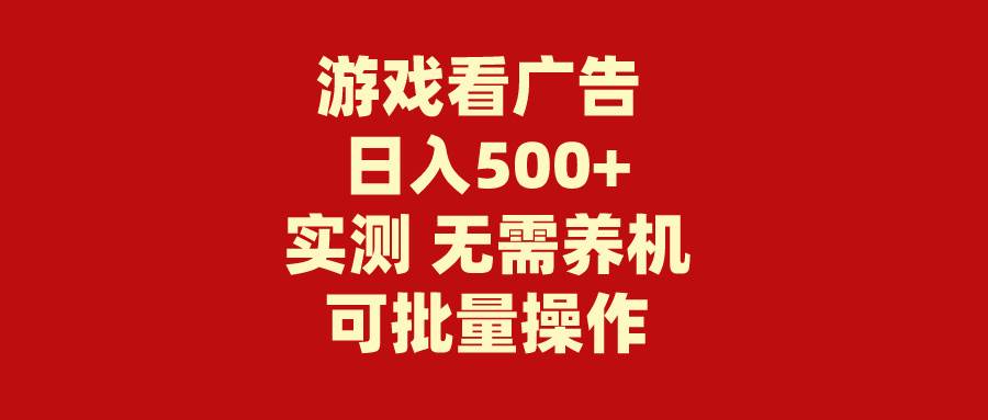 游戏看广告 无需养机 操作简单 没有成本 日入500+-云阁资源网