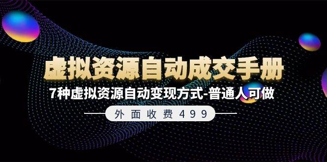 外面收费499《虚拟资源自动成交手册》7种虚拟资源自动变现方式-普通人可做-云阁资源网
