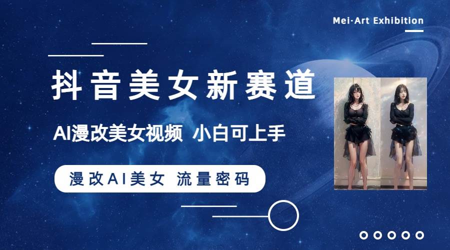 抖音美女新赛道-漫改AI美女流量密码，5分钟制作视频，新手一周涨万粉-云阁资源网