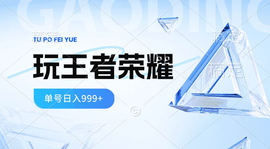 2024蓝海项目.打王者荣耀赚米，一个账号单日收入999+，福利项目-云阁资源网