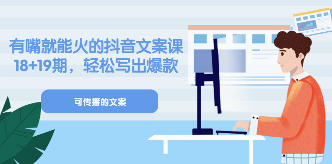 《有嘴就能火的抖音文案课》18+19期，轻松写出爆款可传播文案-云阁资源网