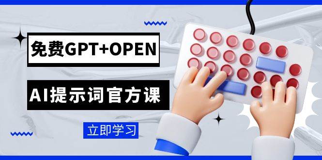 免费GPT+OPEN AI提示词官方课：专为开发者设立的chatGPT提示词工程课程-云阁资源网