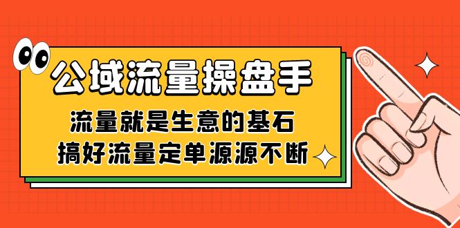 公域流量-操盘手，流量就是生意的基石，搞好流量定单源源不断-云阁资源网