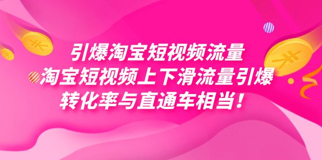 引爆淘宝短视频流量，淘宝短视频上下滑流量引爆，每天免费获取大几万高转化-云阁资源网