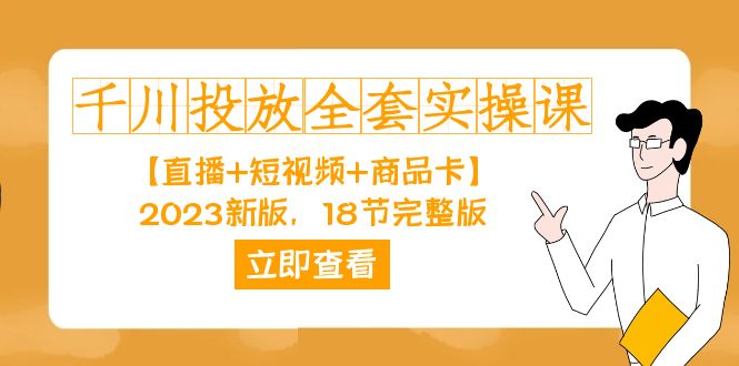 千川投放-全套实操课【直播+短视频+商品卡】2023新版，18节完整版！-云阁资源网