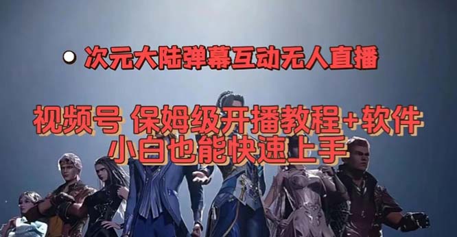 视频号次元大陆弹幕互动无人直播，视频号保姆级开播教程+软件，小白也能…-云阁资源网