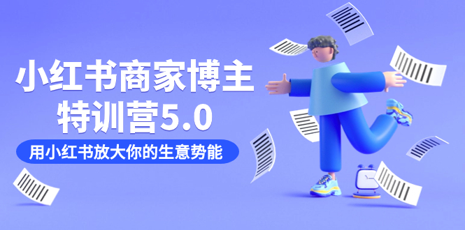 小红书商家-博主特训营5.0，用小红书放大你的生意势能（19节课+资料）-云阁资源网