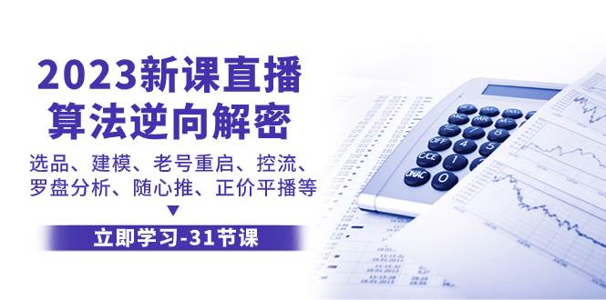 2023新课直播算法-逆向解密，选品、建模、老号重启、控流、罗盘分析、随…-云阁资源网