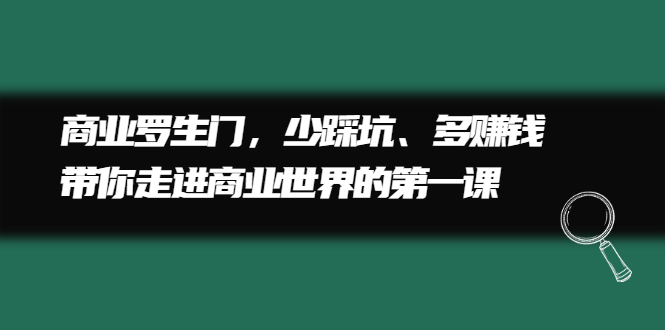 商业罗生门，少踩坑、多赚钱带你走进商业世界的第一课-云阁资源网