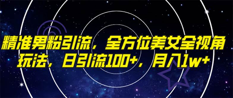 精准男粉引流，全方位美女全视角玩法，日引流100+，月入1w-云阁资源网