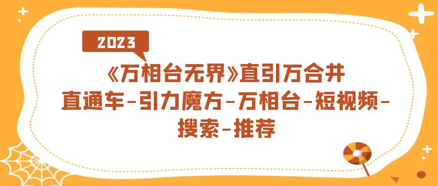 《万相台-无界》直引万合并，直通车-引力魔方-万相台-短视频-搜索-推荐-云阁资源网