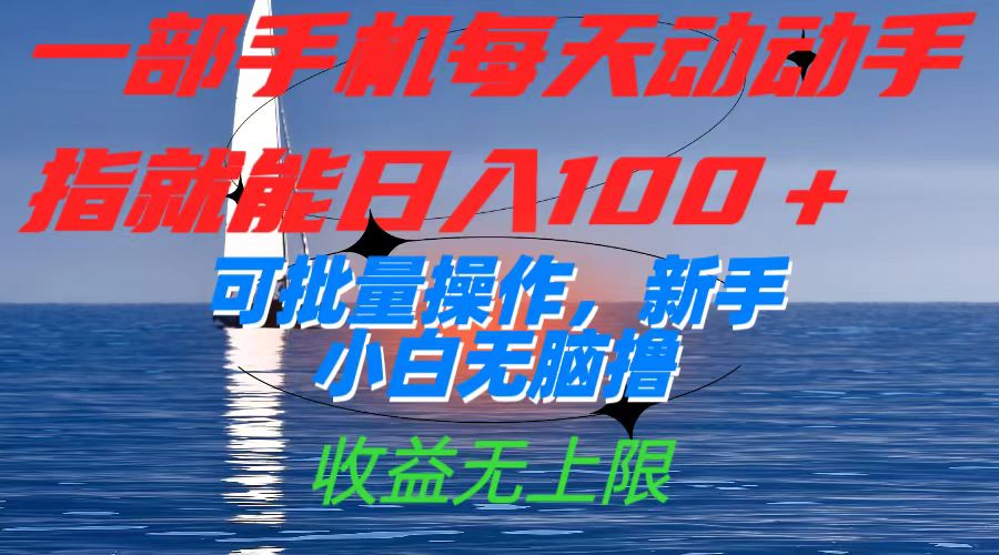 一部手机每天动动手指就能日入100+可批量操作，新手小白无脑撸，收益无上限-云阁资源网