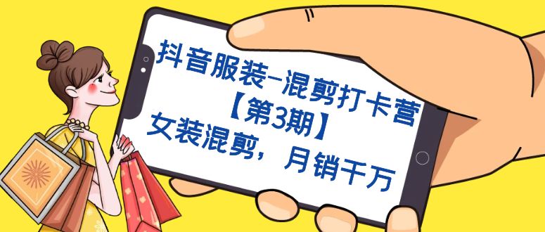 抖音服装-混剪打卡营【第3期】，女装混剪，月销千万-云阁资源网