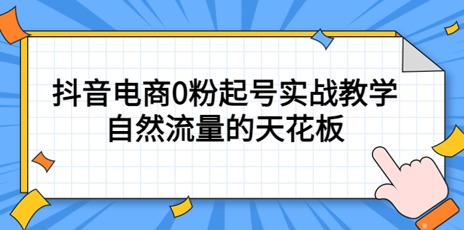 4月最新线上课，抖音电商0粉起号实战教学，自然流量的天花板-云阁资源网