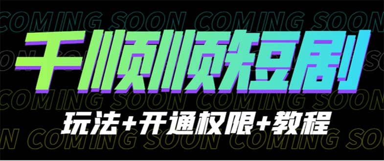 收费800多的千顺顺短剧玩法+开通权限+教程-云阁资源网
