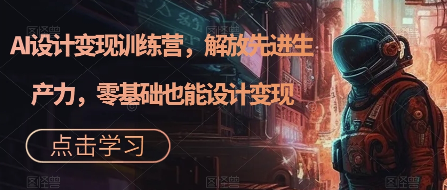 AI设计变现特训营，解放先进生产力，0基础也能设计变现（22节完结）-云阁资源网