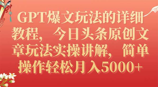 GPT爆文玩法的详细教程，今日头条原创文章玩法实操讲解，简单操作月入5000+-云阁资源网