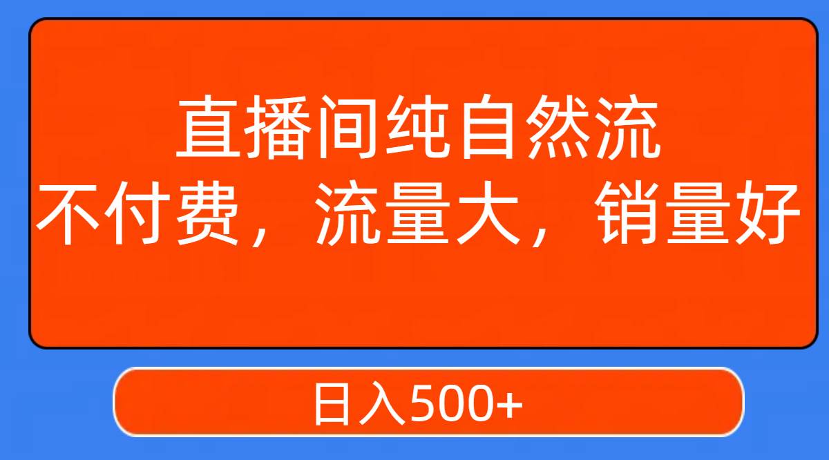 直播间纯自然流，不付费，流量大，销量好，日入500+-云阁资源网