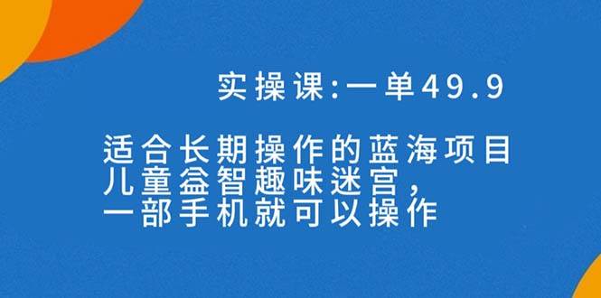 一单49.9长期蓝海项目，儿童益智趣味迷宫，一部-云阁资源网