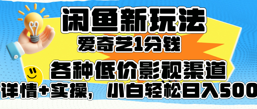 闲鱼新玩法，爱奇艺会员1分钱及各种低价影视渠道，小白轻松日入500+-云阁资源网