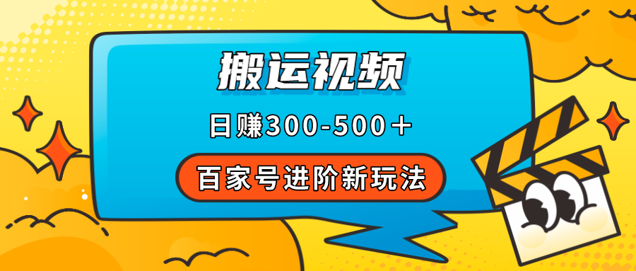 百家号进阶新玩法，靠搬运视频，轻松日赚500＋，附详细操作流程-云阁资源网