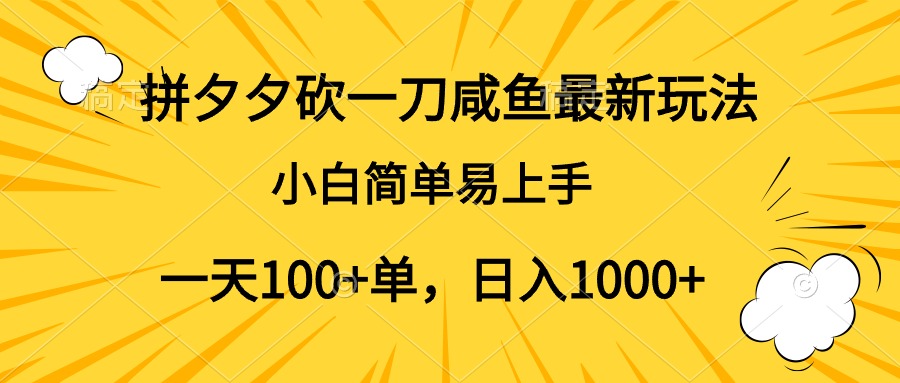 拼夕夕砍一刀咸鱼最新玩法，小白简单易上手一天100+单，日入1000+-云阁资源网