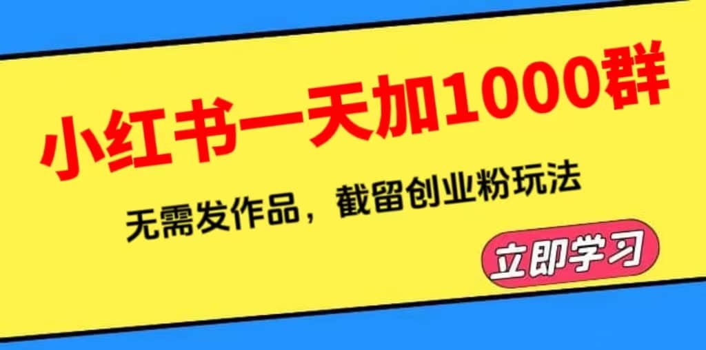 小红书一天加1000群，无需发作品，截留创业粉玩法 （附软件）-云阁资源网