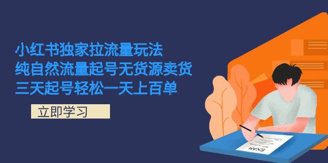 小红书独家拉流量玩法，纯自然流量起号无货源卖货 三天起号轻松一天上百单-云阁资源网