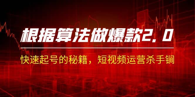 某收费课程《根据-算法做爆款 2.0》快速起号的秘籍，短视频运营杀手锏-云阁资源网