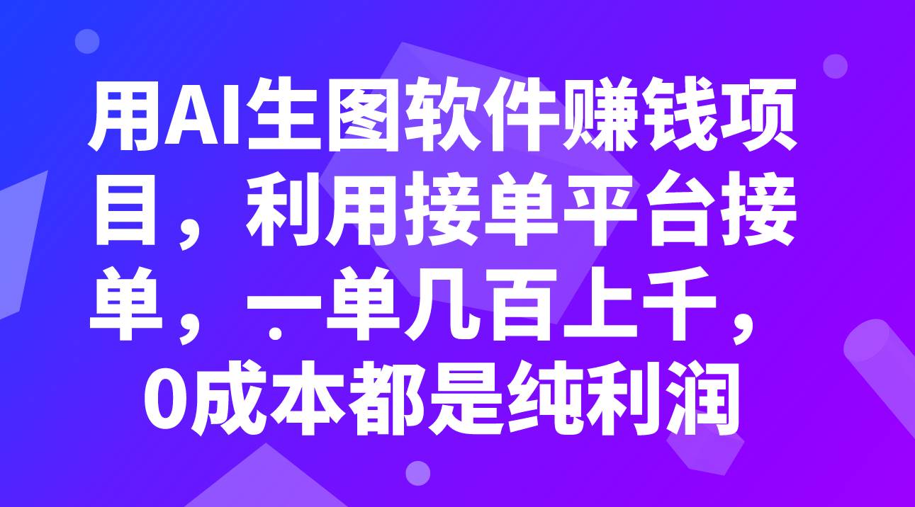 用AI生图软件赚钱项目，利用接单平台接单，一单几百上千，0成本都是纯利润-云阁资源网
