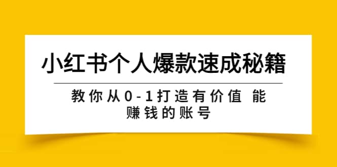 小红书个人爆款速成秘籍 教你从0-1打造有价值 能赚钱的账号（原价599）-云阁资源网