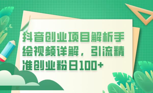 抖音创业项目解析手绘视频详解，引流精准创业粉日100+-云阁资源网
