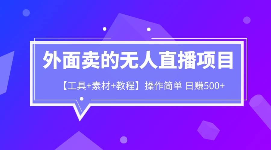 外面卖1980的无人直播项目【工具+素材+教程】日赚500+-云阁资源网
