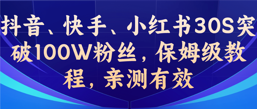 教你一招，抖音、快手、小红书30S突破100W粉丝，保姆级教程，亲测有效-云阁资源网