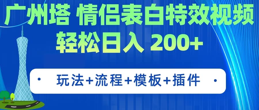 广州塔情侣表白特效视频 简单制作 轻松日入200+（教程+工具+模板）-云阁资源网