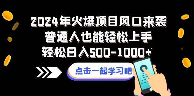 2024年火爆项目风口来袭普通人也能轻松上手轻松日入500-1000+-云阁资源网