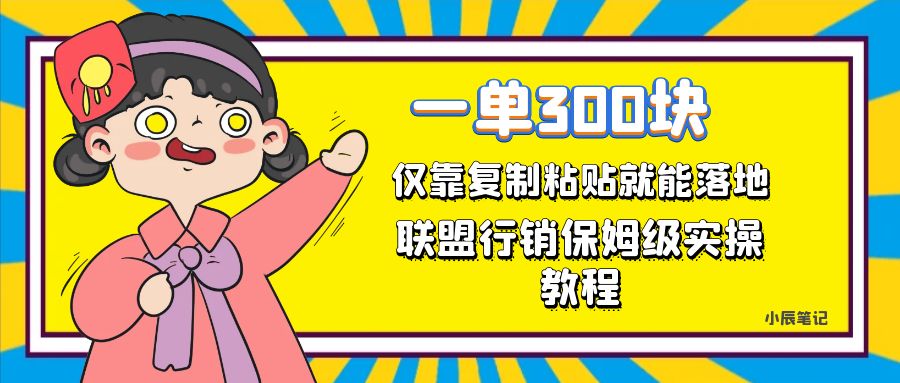 一单轻松300元，仅靠复制粘贴，每天操作一个小时，联盟行销保姆级出单教程-云阁资源网