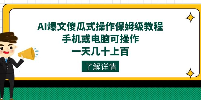 AI爆文傻瓜式操作保姆级教程，手机或电脑可操作，一天几十上百！-云阁资源网