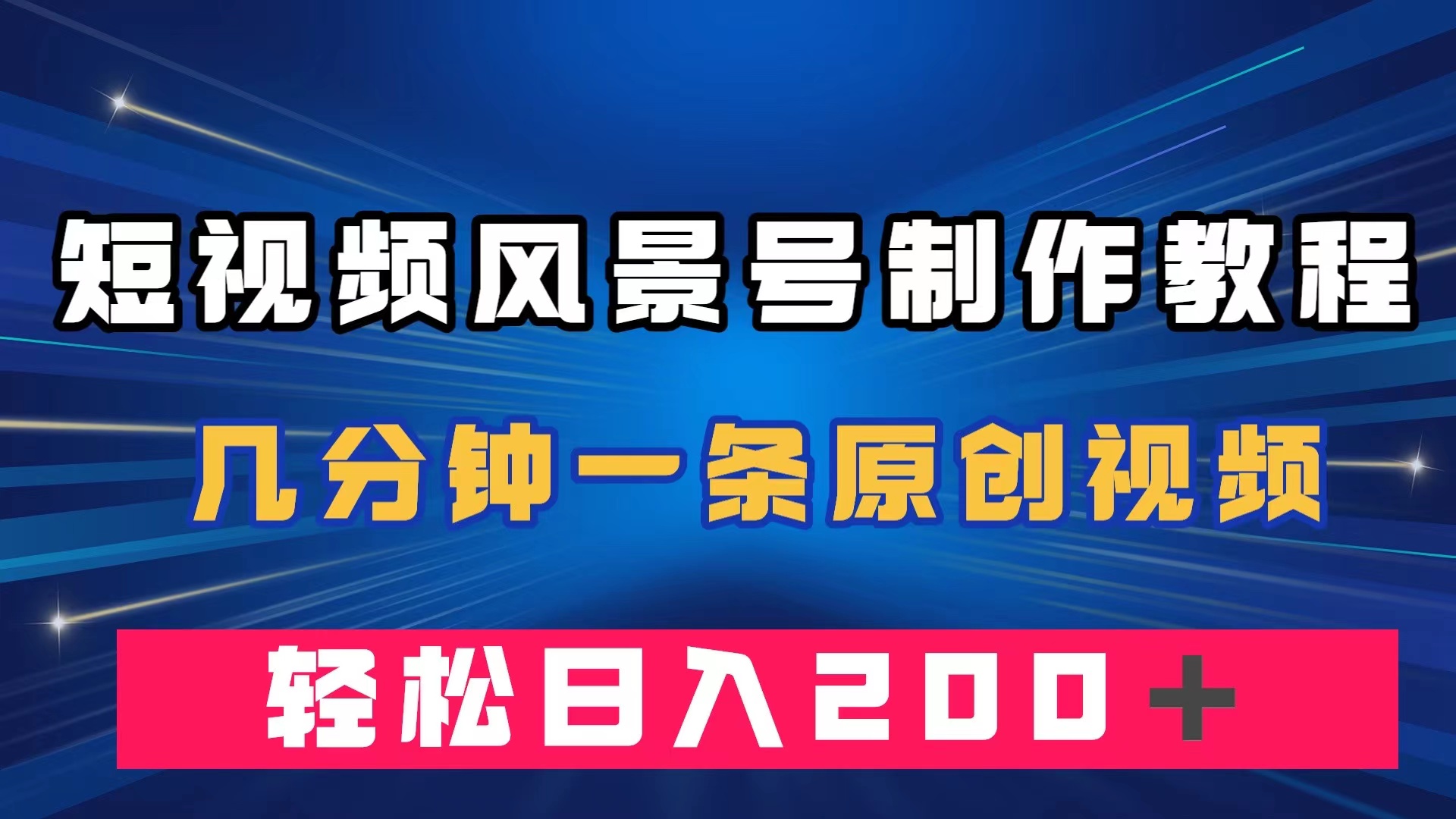 短视频风景号制作教程，几分钟一条原创视频，轻松日入200＋-云阁资源网